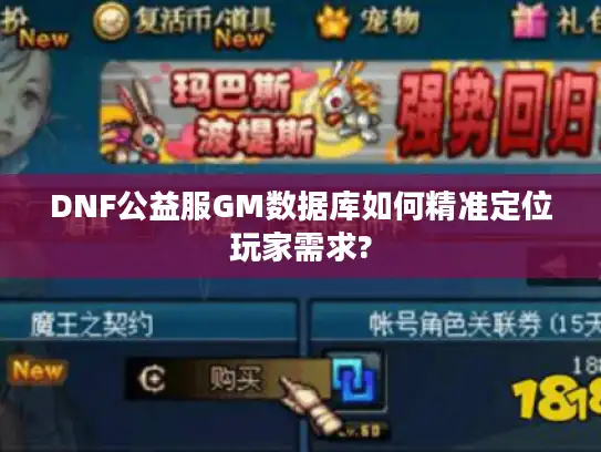 DNF公益服GM数据库如何精准定位玩家需求?