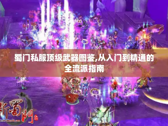 蜀门私服顶级武器图鉴,从入门到精通的全流派指南