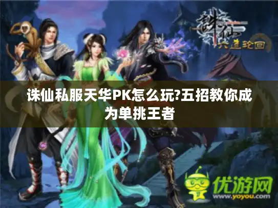 诛仙私服天华PK怎么玩?五招教你成为单挑王者