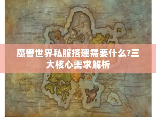 魔兽世界私服搭建需要什么?三大核心需求解析
