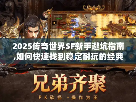 2025传奇世界SF新手避坑指南,如何快速找到稳定耐玩的经典服?