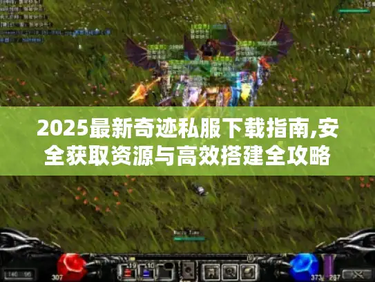 2025最新奇迹私服下载指南,安全获取资源与高效搭建全攻略 2025最新奇迹私服下载指南,安全获取资源与高效搭建全攻略
