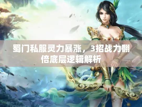 蜀门私服灵力暴涨，3招战力翻倍底层逻辑解析