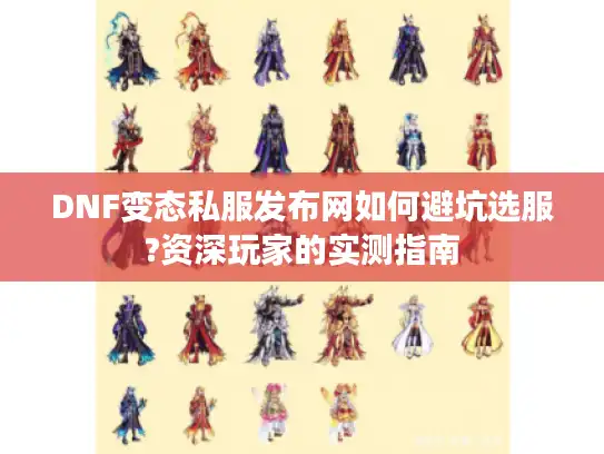 DNF变态私服发布网如何避坑选服?资深玩家的实测指南