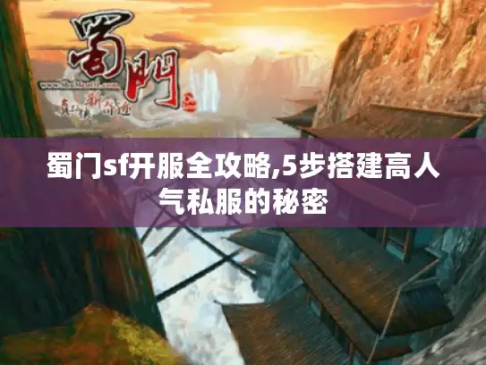 蜀门sf开服全攻略,5步搭建高人气私服的秘密