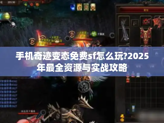 手机奇迹变态免费sf怎么玩?2025年最全资源与实战攻略