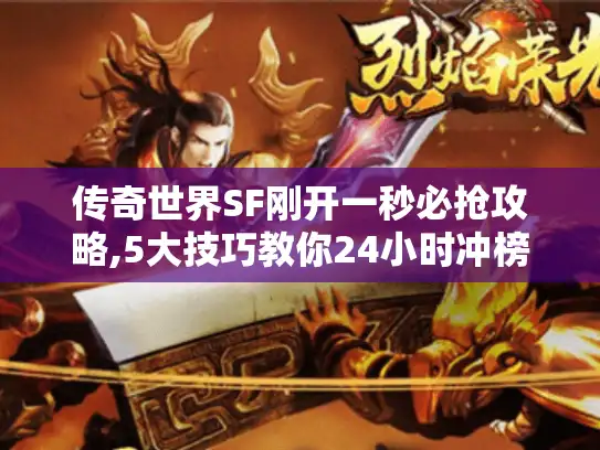 传奇世界SF刚开一秒必抢攻略,5大技巧教你24小时冲榜 传奇世界SF刚开一秒必抢攻略,5大技巧教你24小时冲榜