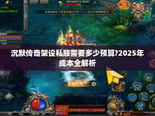 沉默传奇架设私服需要多少预算?2025年成本全解析