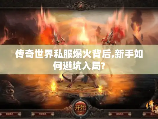 传奇世界私服爆火背后,新手如何避坑入局?