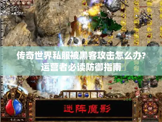 传奇世界私服被黑客攻击怎么办?运营者必读防御指南