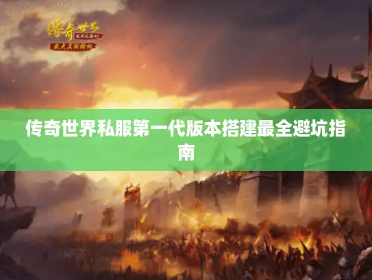 传奇世界私服第一代版本搭建最全避坑指南