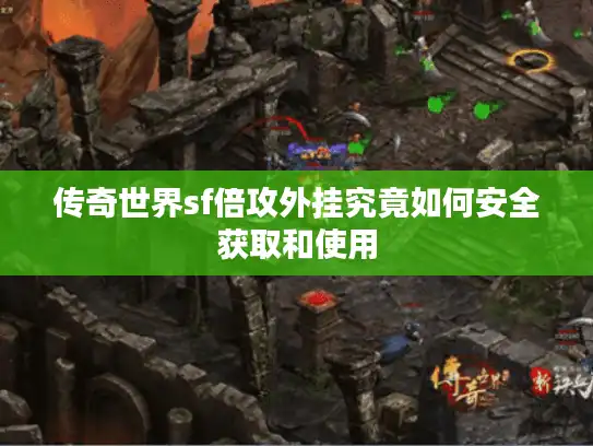传奇世界sf倍攻外挂究竟如何安全获取和使用