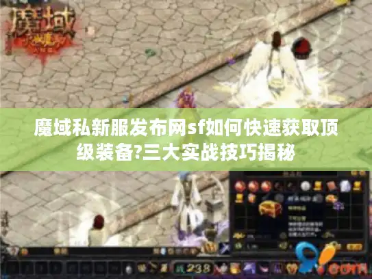 魔域私新服发布网sf如何快速获取顶级装备?三大实战技巧揭秘