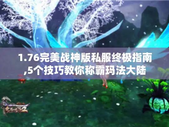 1.76完美战神版私服终极指南,5个技巧教你称霸玛法大陆