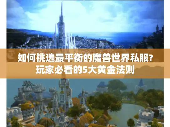 如何挑选最平衡的魔兽世界私服?玩家必看的5大黄金法则