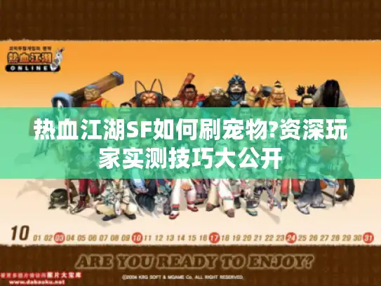 热血江湖SF如何刷宠物?资深玩家实测技巧大公开