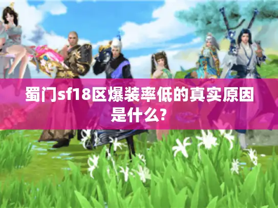 蜀门sf18区爆装率低的真实原因是什么?