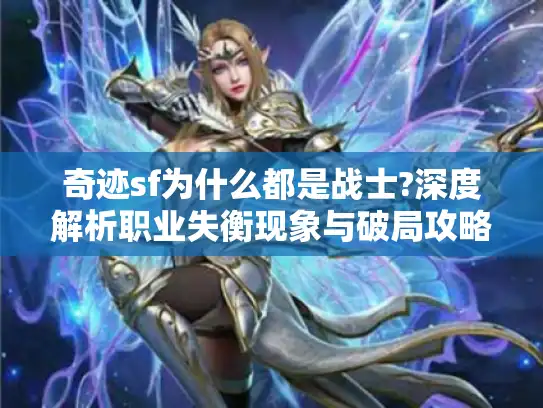 奇迹sf为什么都是战士?深度解析职业失衡现象与破局攻略 奇迹sf为什么都是战士?深度解析职业失衡现象与破局攻略