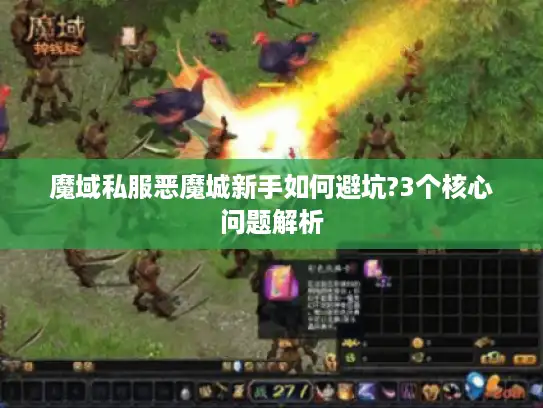 魔域私服恶魔城新手如何避坑?3个核心问题解析 魔域私服恶魔城新手如何避坑?3个核心问题解析