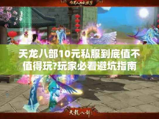 天龙八部10元私服到底值不值得玩?玩家必看避坑指南