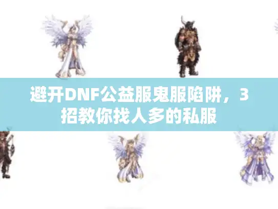 避开DNF公益服鬼服陷阱，3招教你找人多的私服