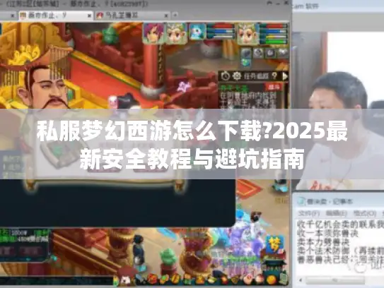 私服梦幻西游怎么下载?2025最新安全教程与避坑指南