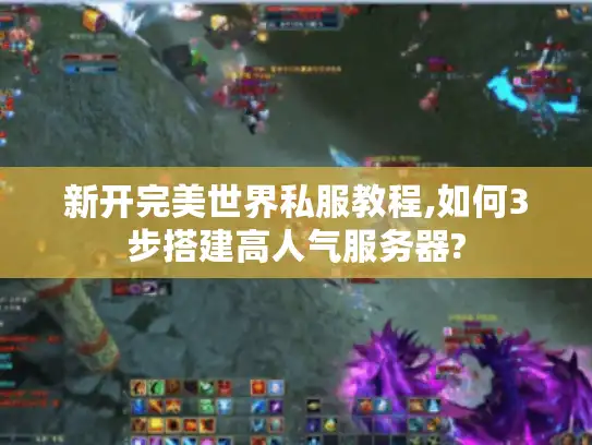 新开完美世界私服教程,如何3步搭建高人气服务器?