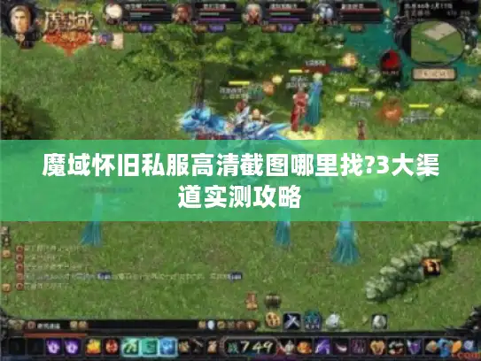 魔域怀旧私服高清截图哪里找?3大渠道实测攻略