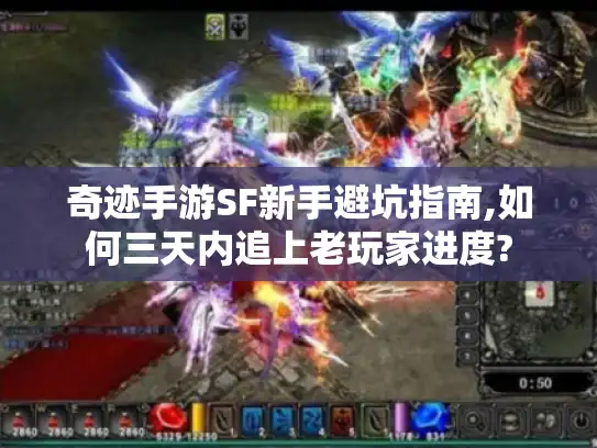奇迹手游SF新手避坑指南,如何三天内追上老玩家进度?