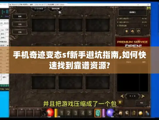 手机奇迹变态sf新手避坑指南,如何快速找到靠谱资源?