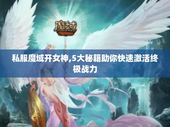 私服魔域开女神,5大秘籍助你快速激活终极战力