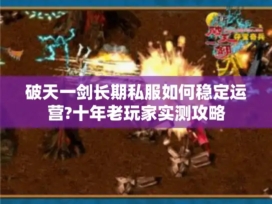 破天一剑长期私服如何稳定运营?十年老玩家实测攻略