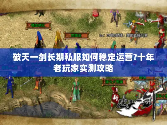 破天一剑长期私服如何稳定运营?十年老玩家实测攻略