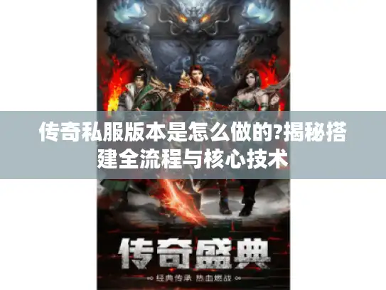 传奇私服版本是怎么做的?揭秘搭建全流程与核心技术