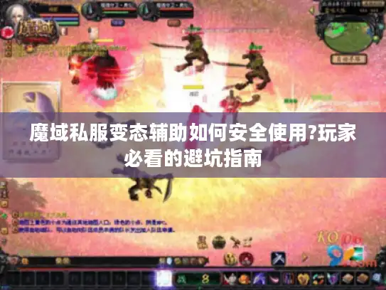 魔域私服变态辅助如何安全使用?玩家必看的避坑指南