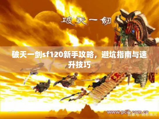 破天一剑sf120新手攻略，避坑指南与速升技巧