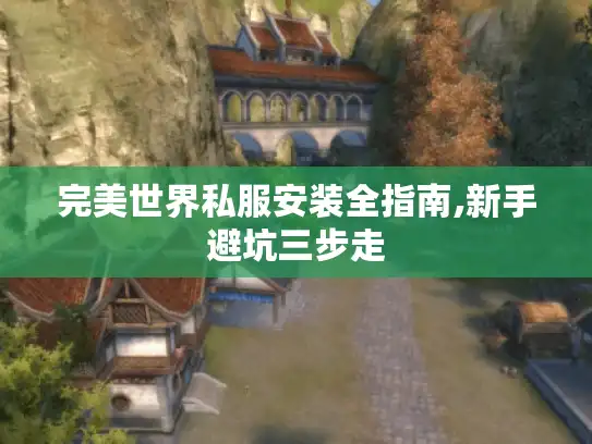 完美世界私服安装全指南,新手避坑三步走