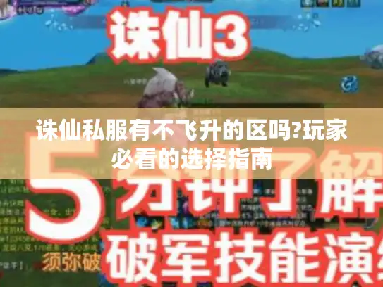 诛仙私服有不飞升的区吗?玩家必看的选择指南 诛仙私服有不飞升的区吗?玩家必看的选择指南