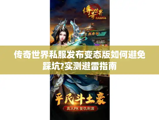 传奇世界私服发布变态版如何避免踩坑?实测避雷指南