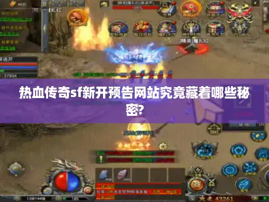 热血传奇sf新开预告网站究竟藏着哪些秘密?