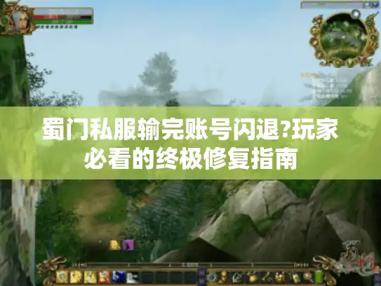 蜀门私服输完账号闪退?玩家必看的终极修复指南