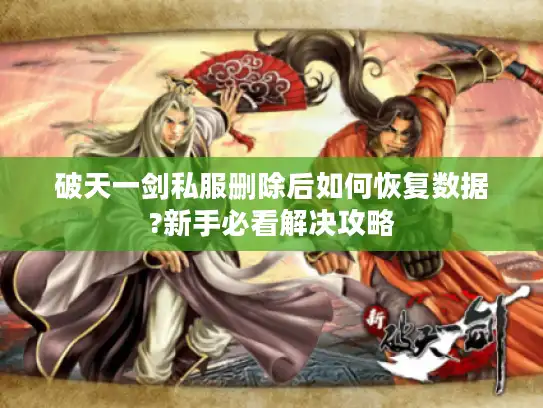 破天一剑私服删除后如何恢复数据?新手必看解决攻略