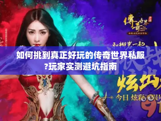 如何挑到真正好玩的传奇世界私服?玩家实测避坑指南