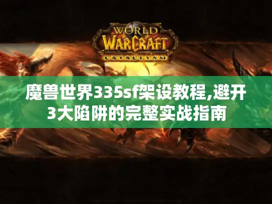 魔兽世界335sf架设教程,避开3大陷阱的完整实战指南