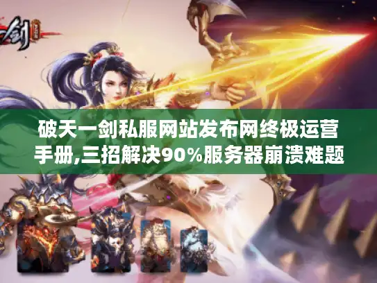 破天一剑私服网站发布网终极运营手册,三招解决90%服务器崩溃难题
