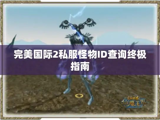 完美国际2私服怪物ID查询终极指南