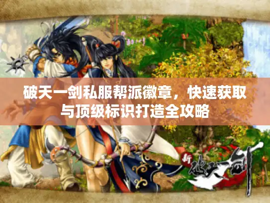 破天一剑私服帮派徽章，快速获取与顶级标识打造全攻略