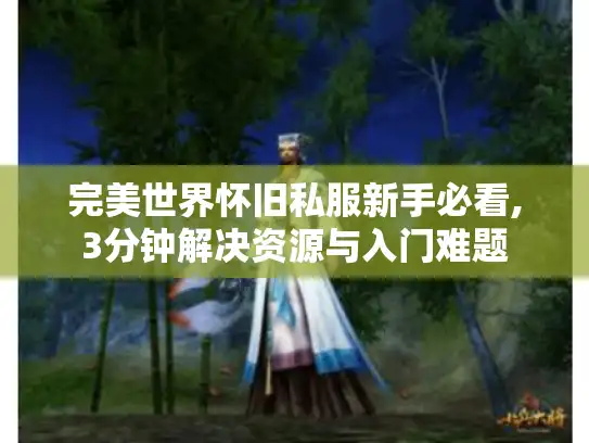 完美世界怀旧私服新手必看,3分钟解决资源与入门难题