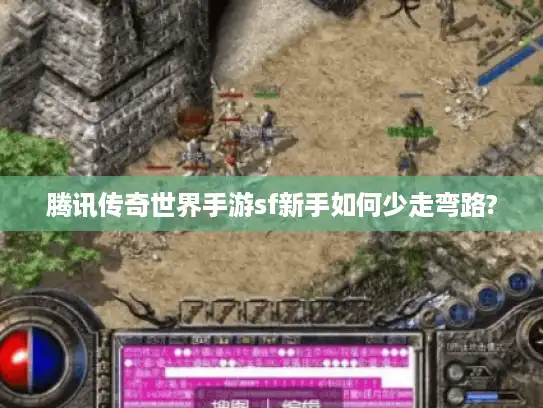 腾讯传奇世界手游sf新手如何少走弯路? 腾讯传奇世界手游sf新手如何少走弯路?