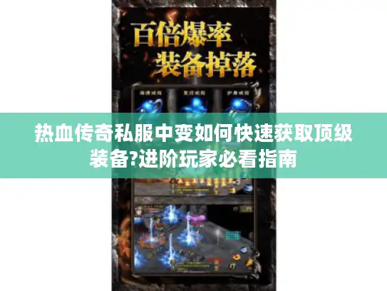 热血传奇私服中变如何快速获取顶级装备?进阶玩家必看指南 热血传奇私服中变如何快速获取顶级装备?进阶玩家必看指南